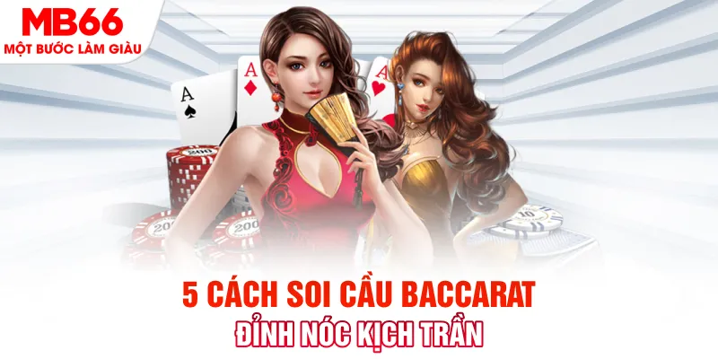 5 cách soi cầu Baccarat đỉnh nóc kịch trần